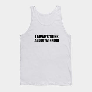 I always think about winning Tank Top